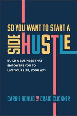 So you want to start a side hustle : build a business that empowers you to live your life, your way